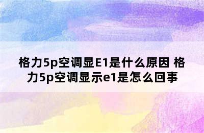 格力5p空调显E1是什么原因 格力5p空调显示e1是怎么回事